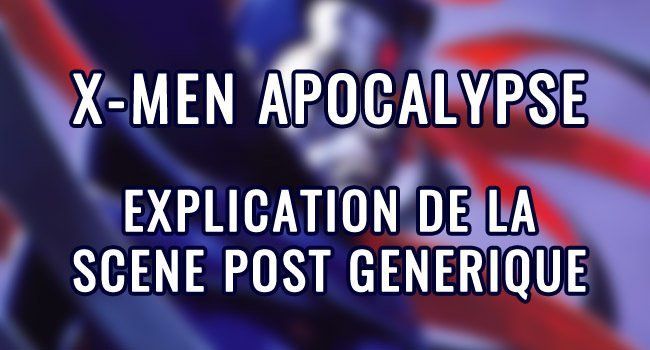 X-Men Apocalypse : que signifie la scène post-générique ?