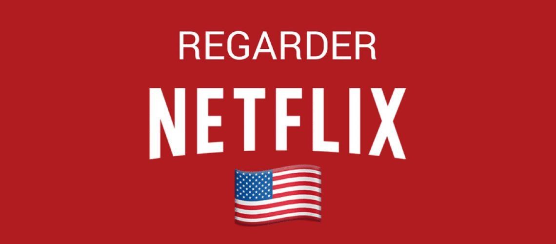 Comment débloquer Netflix US